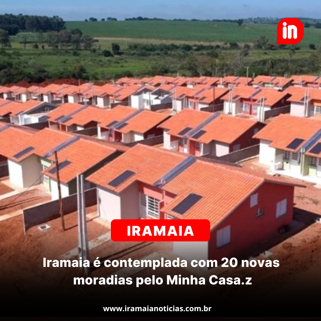Iramaia garante mais 20 moradias pelo Minha Casa, Minha Vida